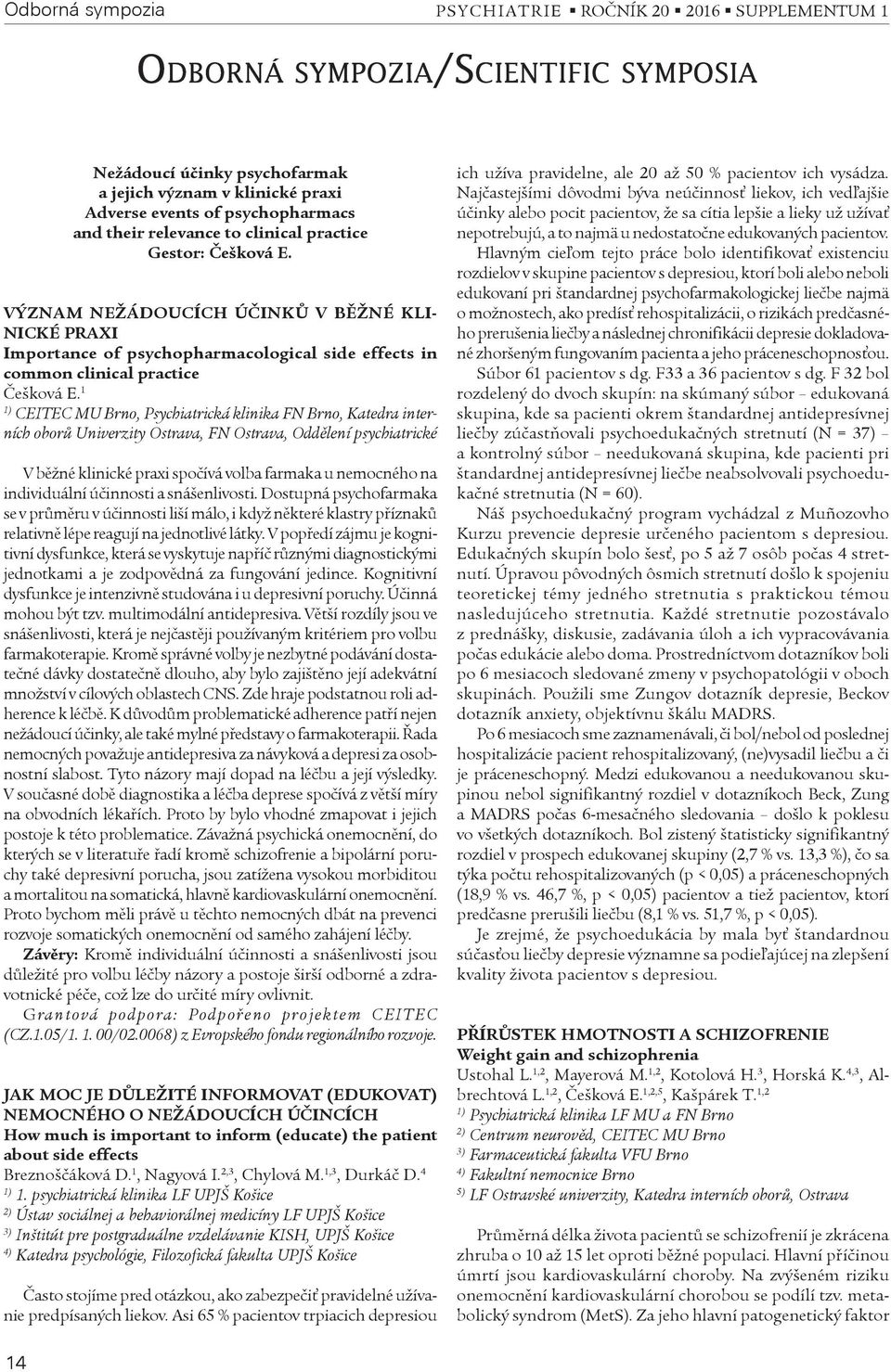 1 CEITEC MU Brno, Psychiatrická klinika FN Brno, Katedra interních oborù Univerzity Ostrava, FN Ostrava, Oddìlení psychiatrické V bìžné klinické praxi spoèívá volba farmaka u nemocného na