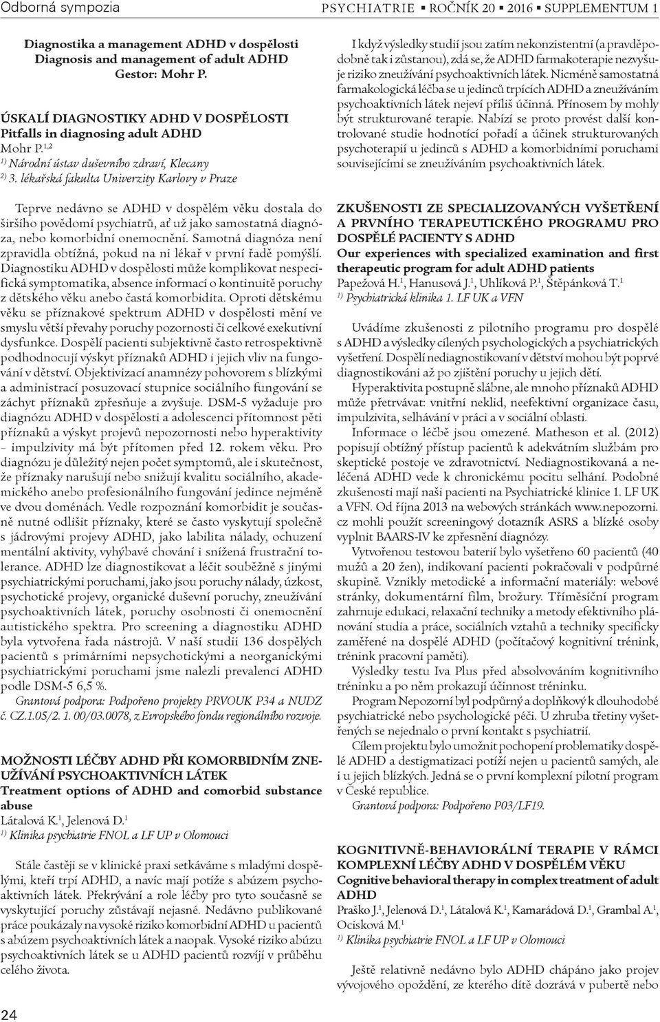 nezvyšuje riziko zneužívání psychoaktivních látek. Nicménì samostatná farmakologická léèba se u jedincù trpících ADHD a zneužíváním psychoaktivních látek nejeví pøíliš úèinná.