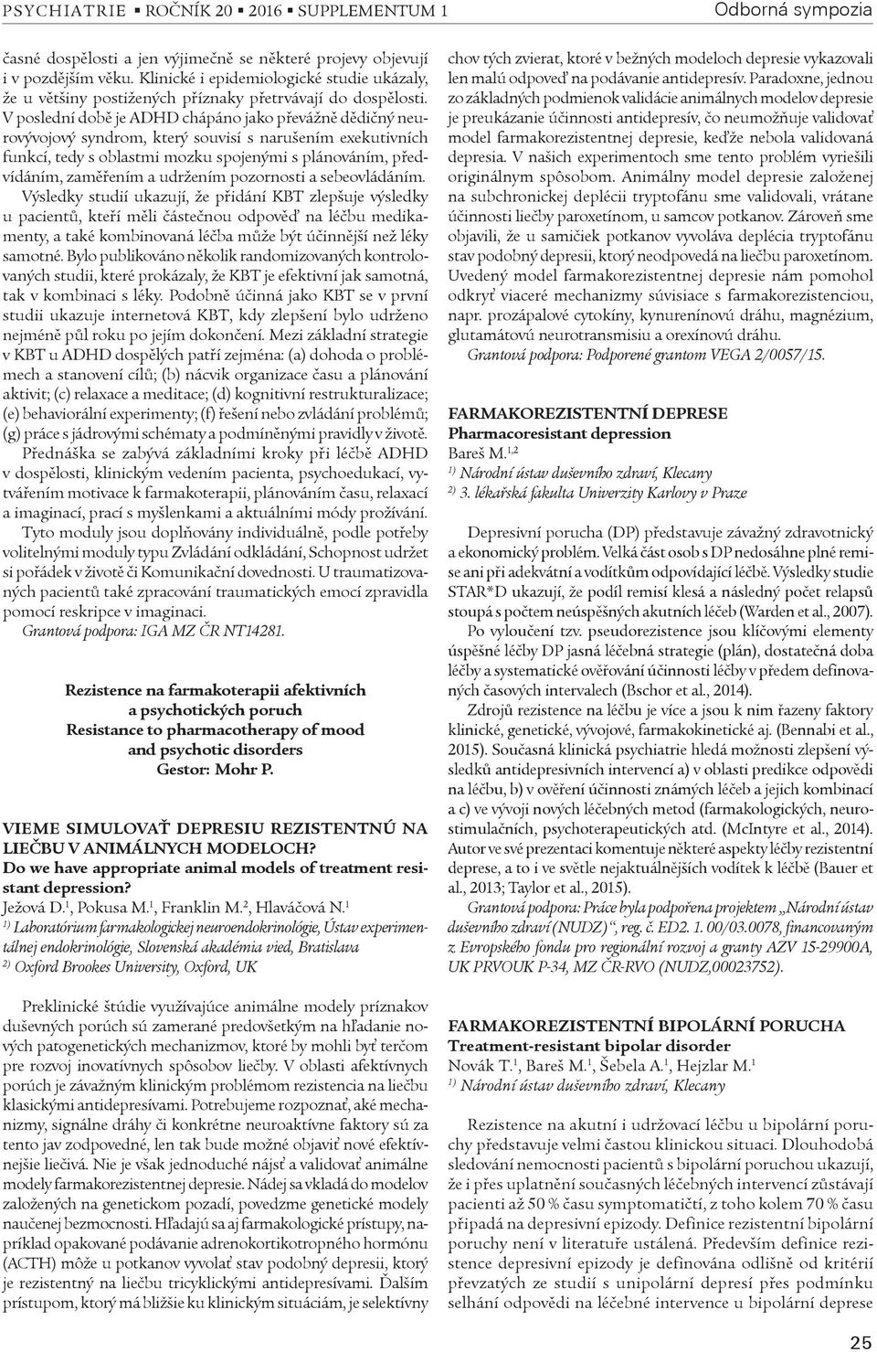 V poslední dobì je ADHD chápáno jako pøevážnì dìdièný neurovývojový syndrom, který souvisí s narušením exekutivních funkcí, tedy s oblastmi mozku spojenými s plánováním, pøedvídáním, zamìøením a