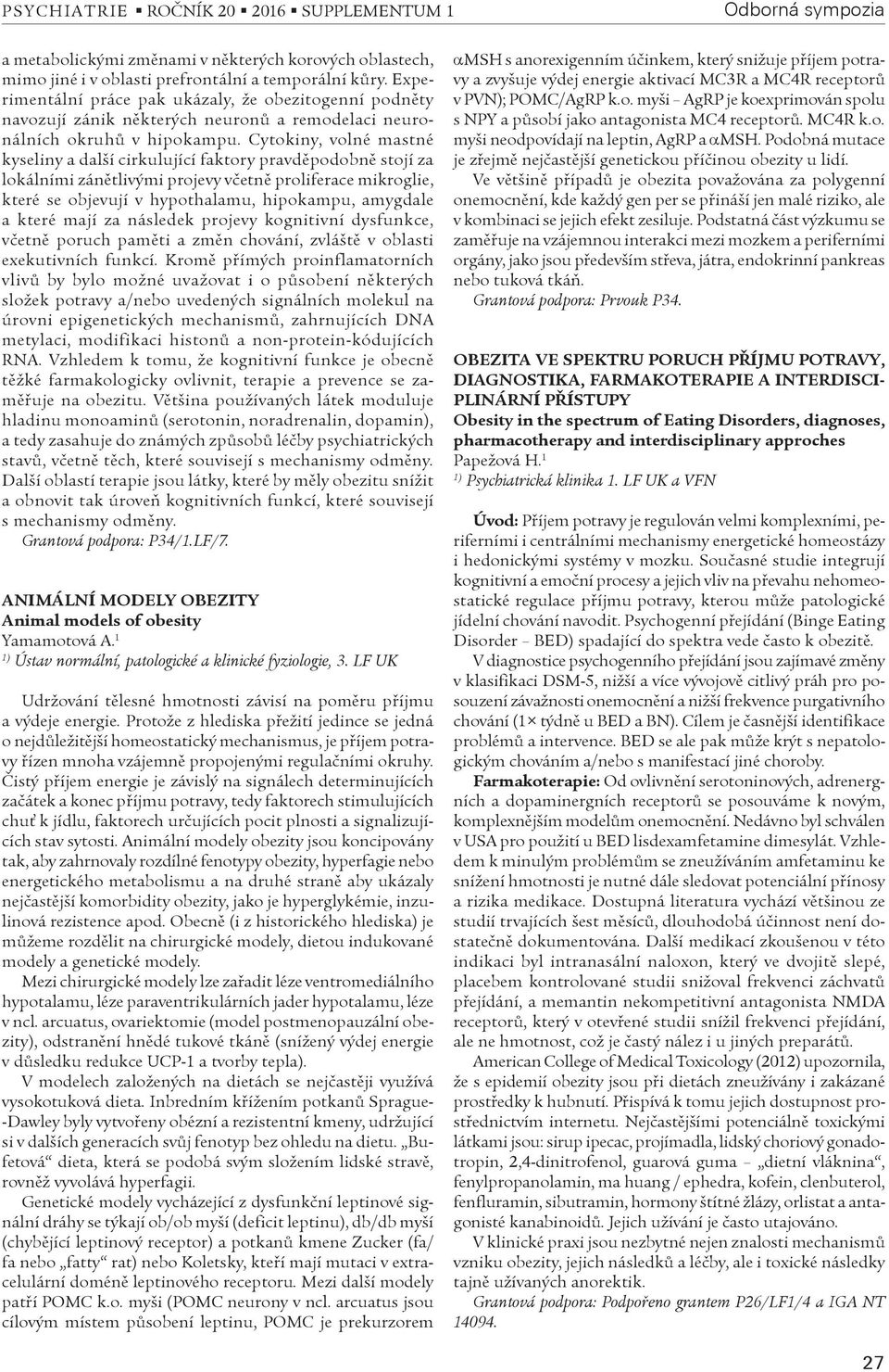 Cytokiny, volné mastné kyseliny a další cirkulující faktory pravdìpodobnì stojí za lokálními zánìtlivými projevy vèetnì proliferace mikroglie, které se objevují v hypothalamu, hipokampu, amygdale a