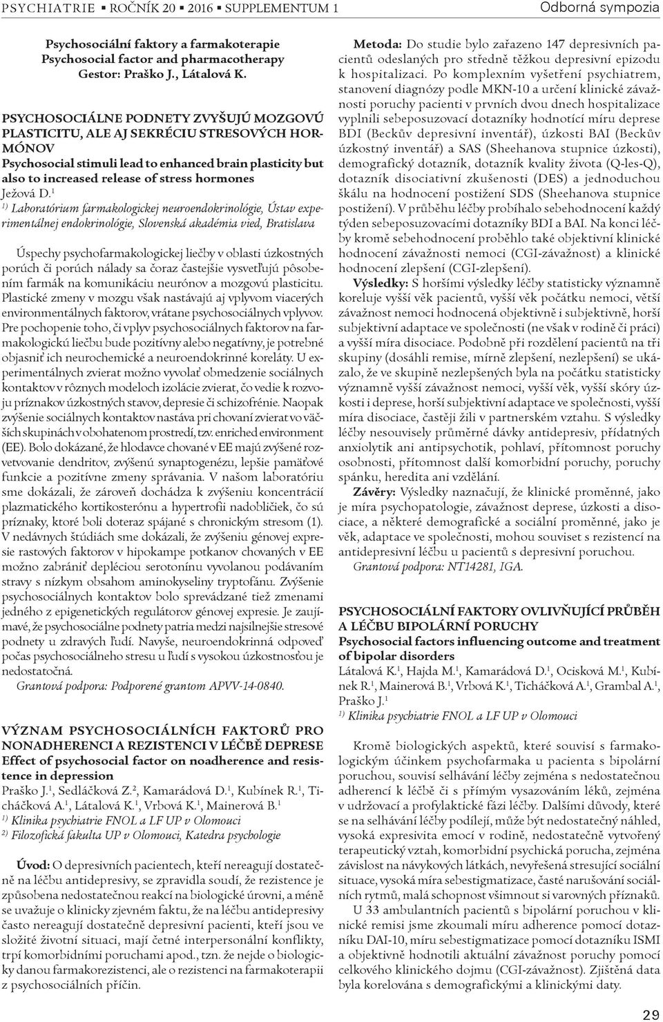 D. 1 Laboratórium farmakologickej neuroendokrinológie, Ústav experimentálnej endokrinológie, Slovenská akadémia vied, Bratislava Úspechy psychofarmakologickej lieèby v oblasti úzkostných porúch èi