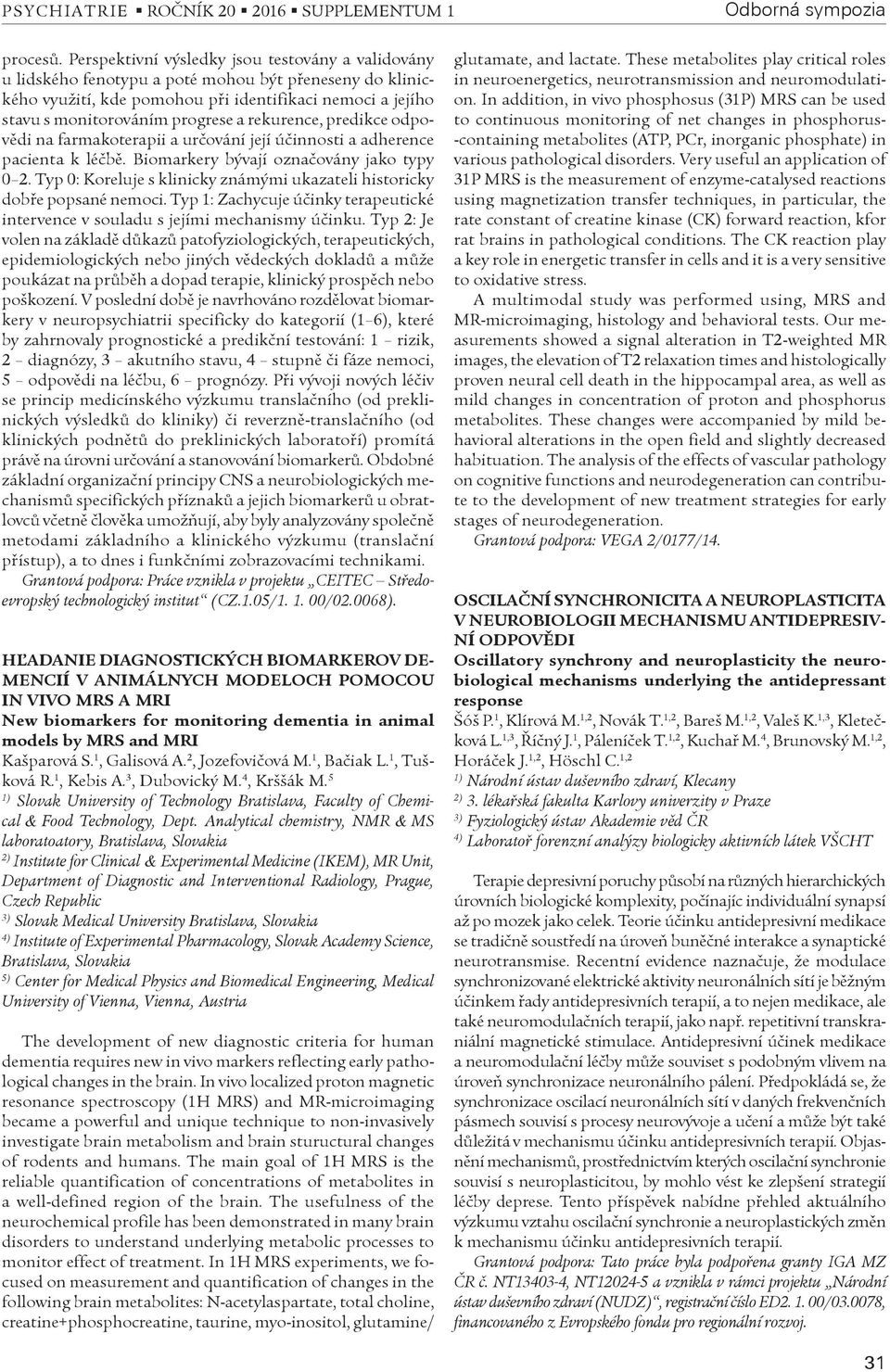 rekurence, predikce odpovìdi na farmakoterapii a urèování její úèinnosti a adherence pacienta k léèbì. Biomarkery bývají oznaèovány jako typy 0 2.