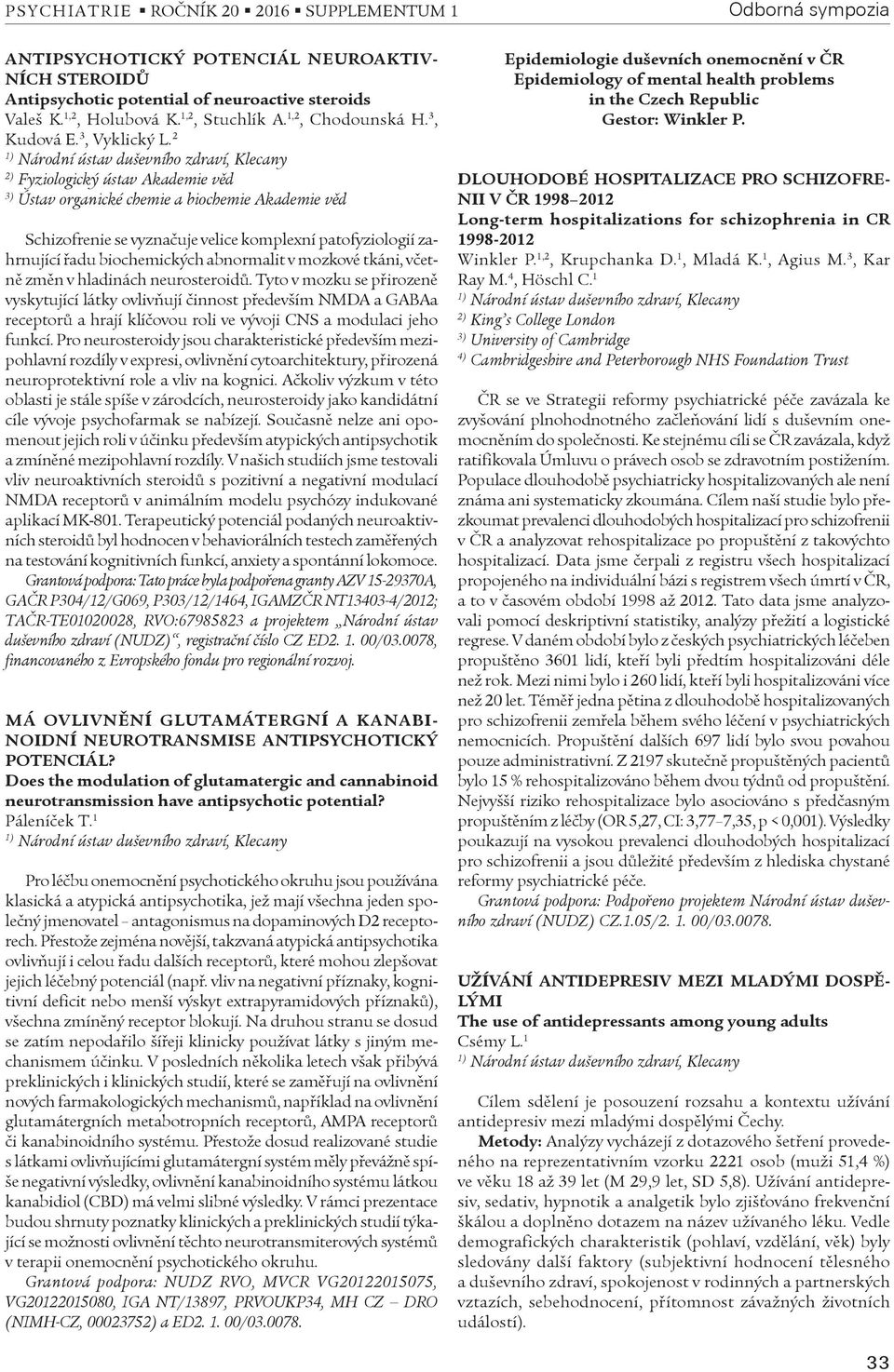 2 Fyziologický ústav Akademie vìd Ústav organické chemie a biochemie Akademie vìd Schizofrenie se vyznaèuje velice komplexní patofyziologií zahrnující øadu biochemických abnormalit v mozkové tkáni,