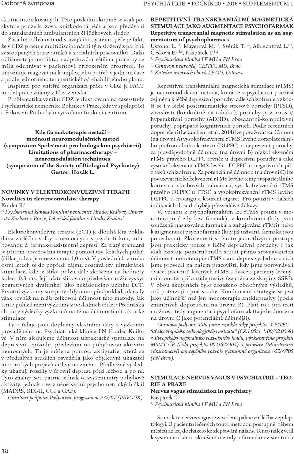 Zásadní odlišností od stávajícího systému péèe je fakt, že v CDZ pracuje multidisciplinární tým složený z paritnì zastoupených zdravotníkù a sociálních pracovníkù.