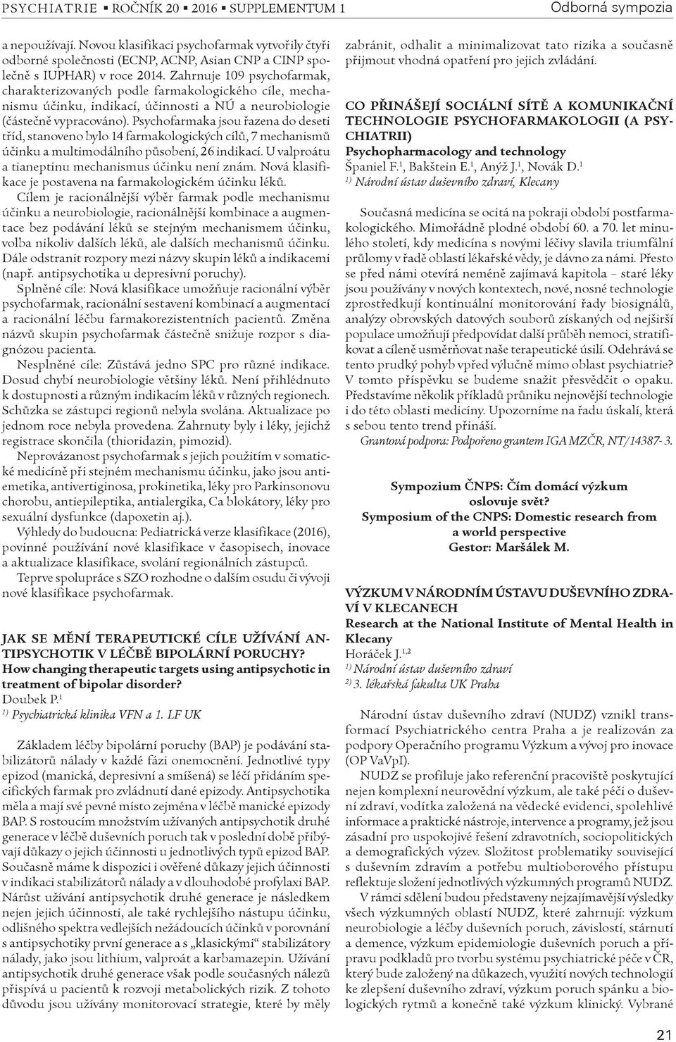 Zahrnuje 109 psychofarmak, charakterizovaných podle farmakologického cíle, mechanismu úèinku, indikací, úèinnosti a NÚ a neurobiologie (èásteènì vypracováno).