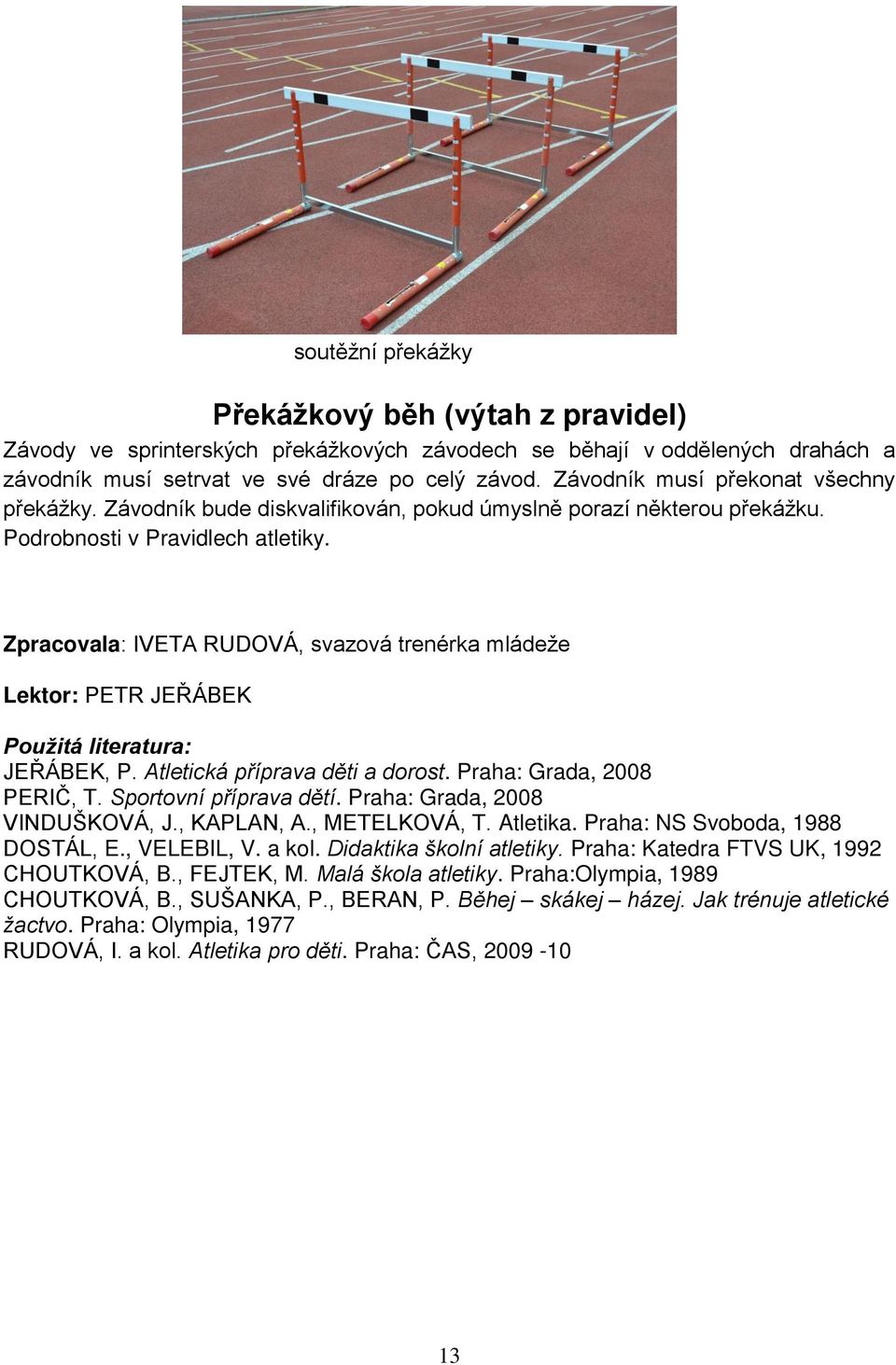 Zpracovala: IVETA RUDOVÁ, svazová trenérka mládeže Lektor: PETR JEŘÁBEK Použitá literatura: JEŘÁBEK, P. Atletická příprava děti a dorost. Praha: Grada, 2008 PERIČ, T. Sportovní příprava dětí.