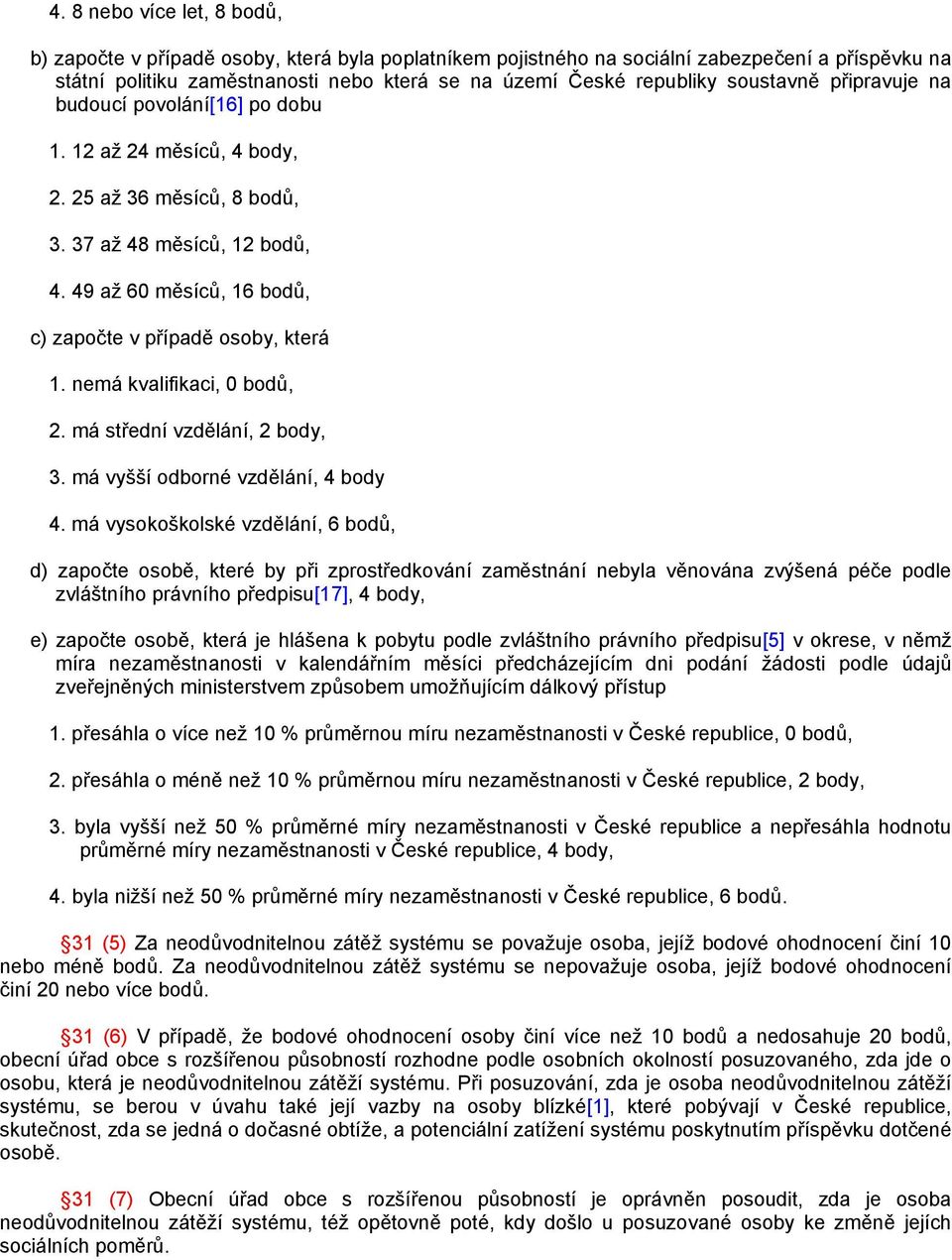 49 až 60 měsíců, 16 bodů, c) započte v případě osoby, která 1. nemá kvalifikaci, 0 bodů, 2. má střední vzdělání, 2 body, 3. má vyšší odborné vzdělání, 4 body 4.