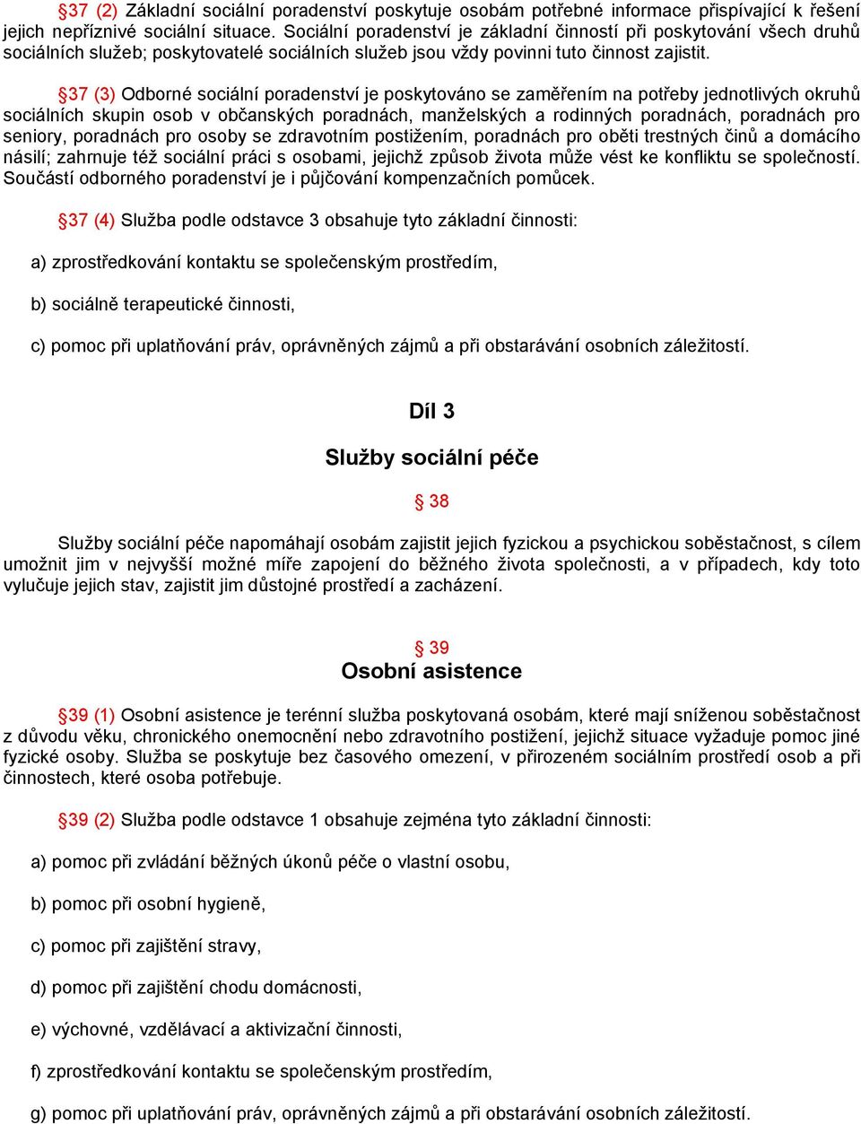 37 (3) Odborné sociální poradenství je poskytováno se zaměřením na potřeby jednotlivých okruhů sociálních skupin osob v občanských poradnách, manželských a rodinných poradnách, poradnách pro seniory,