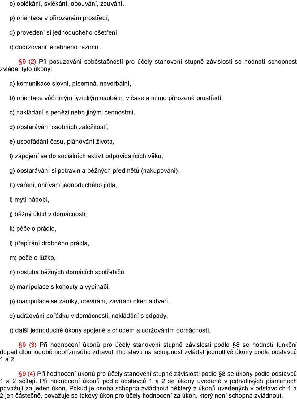 čase a mimo přirozené prostředí, c) nakládání s penězi nebo jinými cennostmi, d) obstarávání osobních záležitostí, e) uspořádání času, plánování života, f) zapojení se do sociálních aktivit