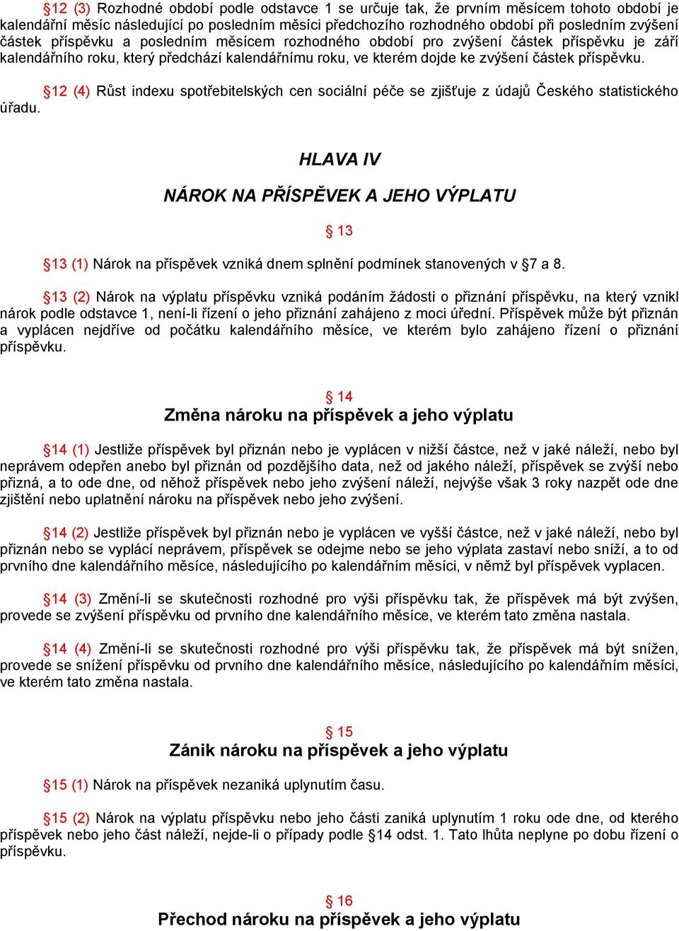 12 (4) Růst indexu spotřebitelských cen sociální péče se zjišťuje z údajů Českého statistického úřadu.