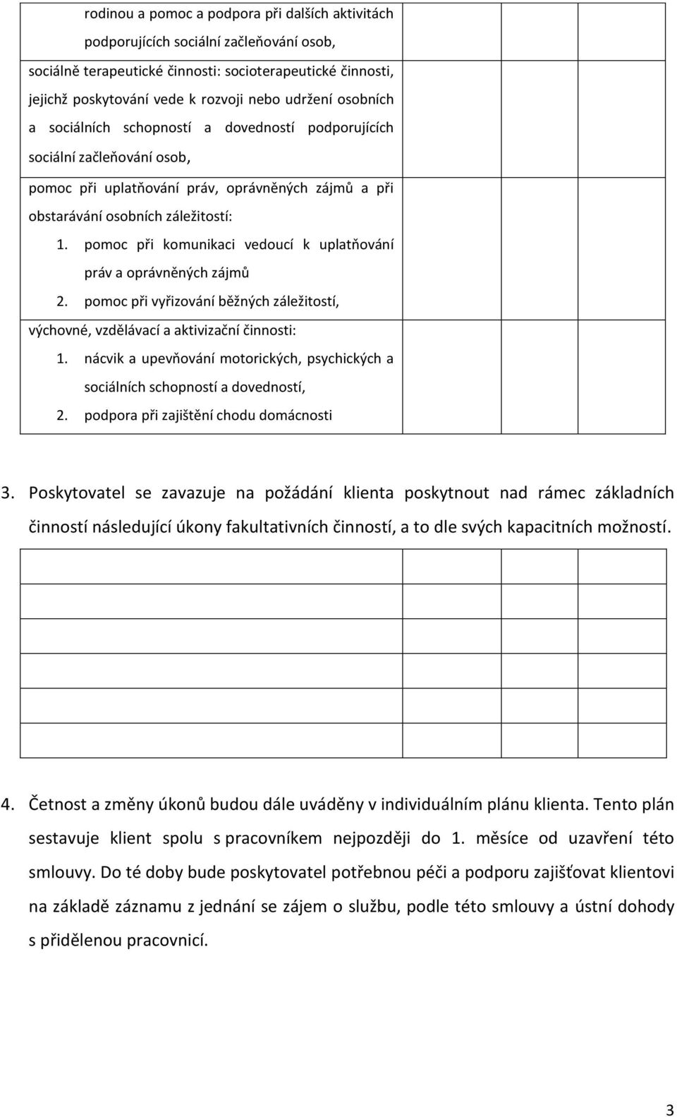 pomoc při komunikaci vedoucí k uplatňování práv a oprávněných zájmů 2. pomoc při vyřizování běžných záležitostí, výchovné, vzdělávací a aktivizační činnosti: 1.