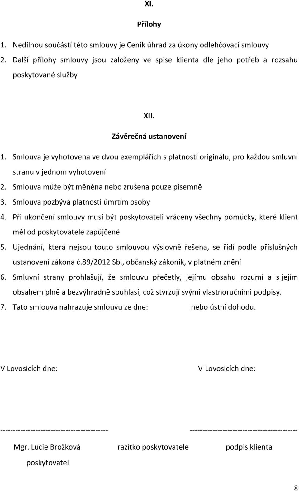 Smlouva pozbývá platnosti úmrtím osoby 4. Při ukončení smlouvy musí být poskytovateli vráceny všechny pomůcky, které klient měl od poskytovatele zapůjčené 5.