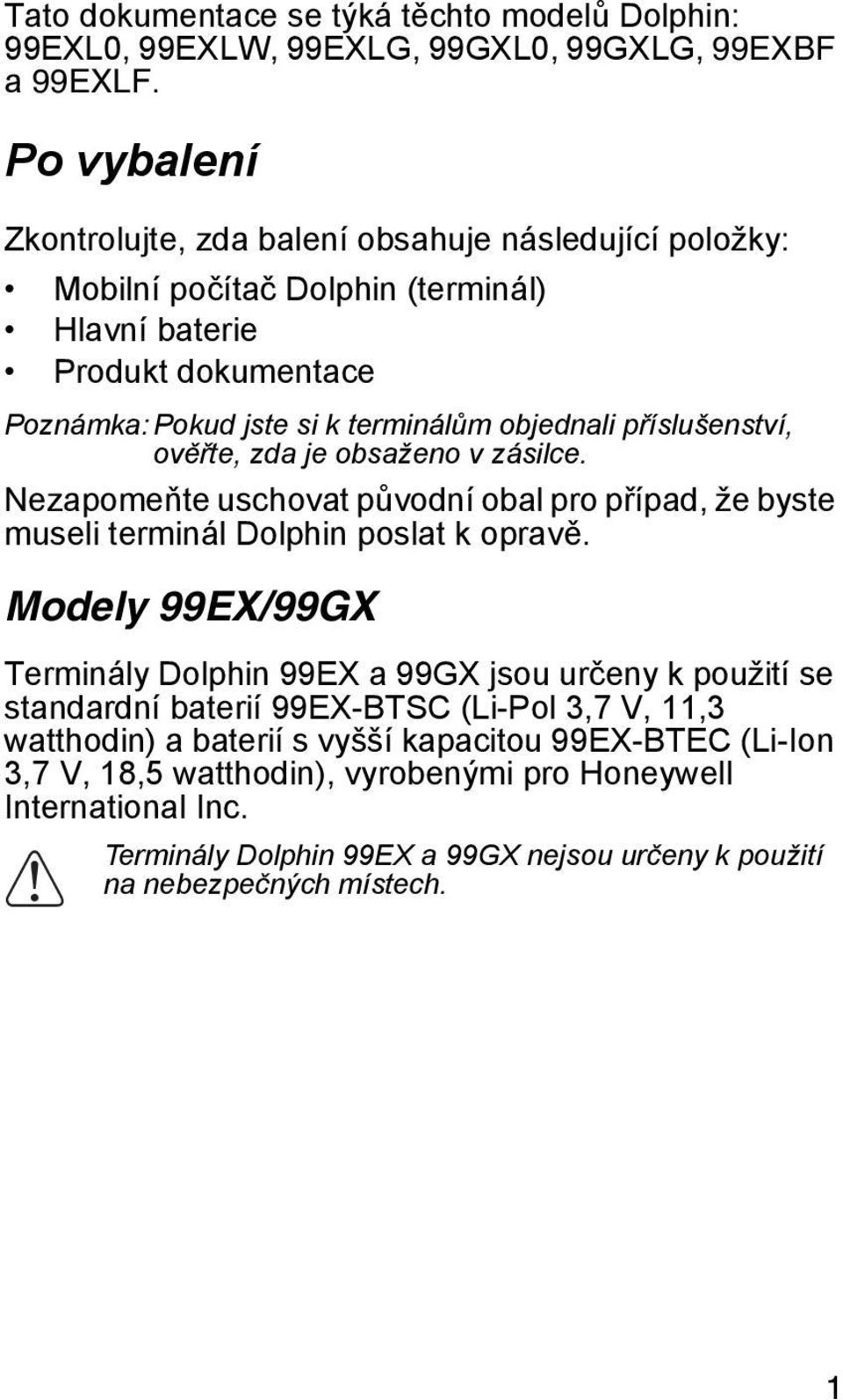 příslušenství, ověřte, zda je obsaženo v zásilce. Nezapomeňte uschovat původní obal pro případ, že byste museli terminál Dolphin poslat k opravě.