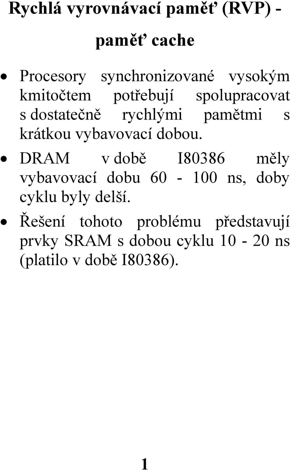 dobou. DRAM v době I80386 měly vybavovací dobu 60-100 ns, doby cyklu byly delší.