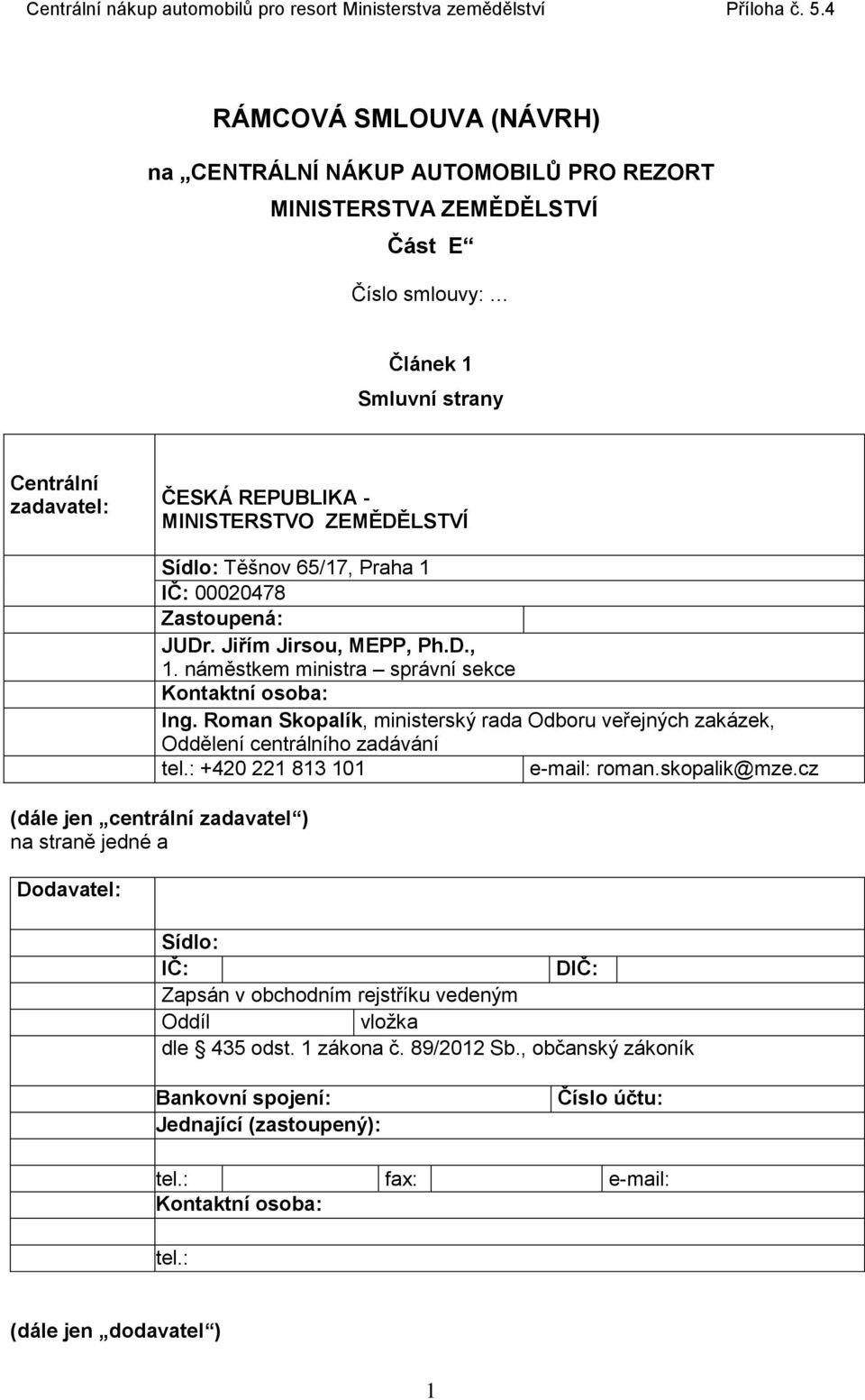 Roman Skopalík, ministerský rada Odboru veřejných zakázek, Oddělení centrálního zadávání tel.: +420 221 813 101 e-mail: roman.skopalik@mze.