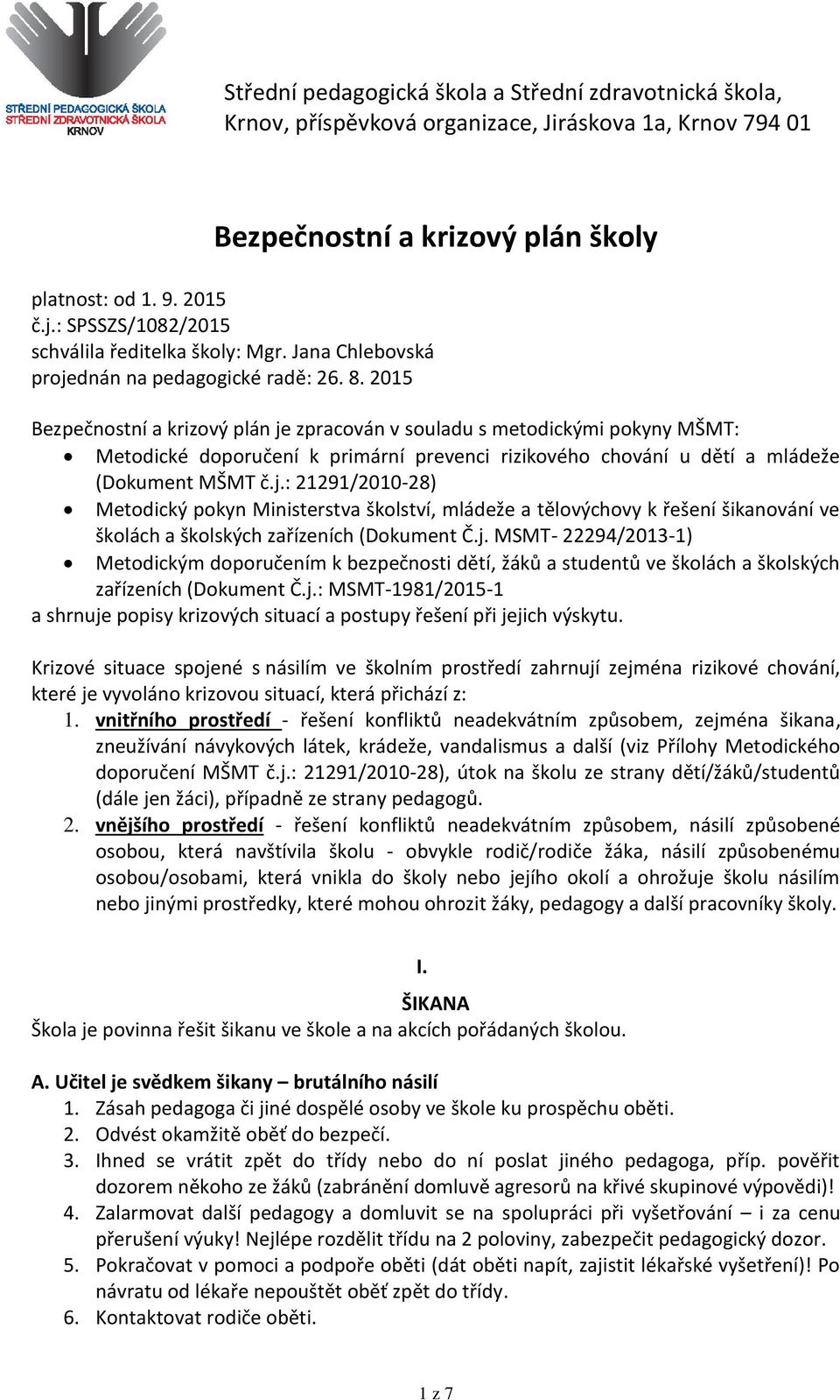 2015 Bezpečnostní a krizový plán je zpracován v souladu s metodickými pokyny MŠMT: Metodické doporučení k primární prevenci rizikového chování u dětí a mládeže (Dokument MŠMT č.j.: 21291/2010-28) Metodický pokyn Ministerstva školství, mládeže a tělovýchovy k řešení šikanování ve školách a školských zařízeních (Dokument Č.