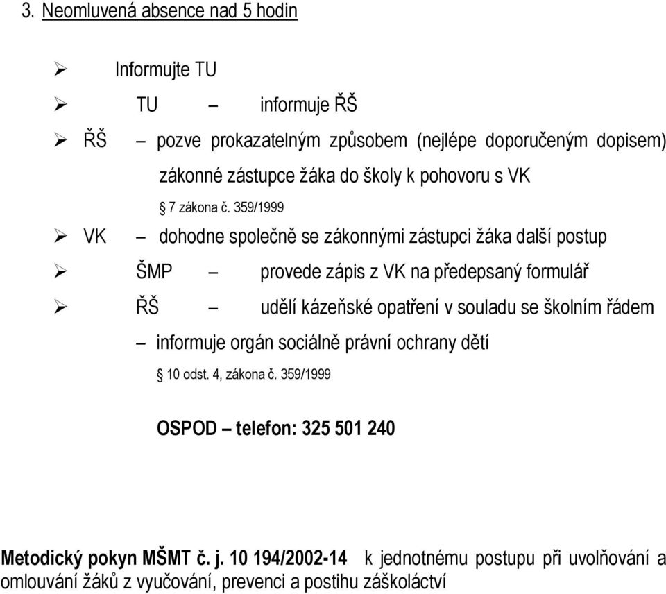 359/1999 VK dohodne společně se zákonnými zástupci žáka další postup ŠMP provede zápis z VK na předepsaný formulář ŘŠ udělí kázeňské opatření v