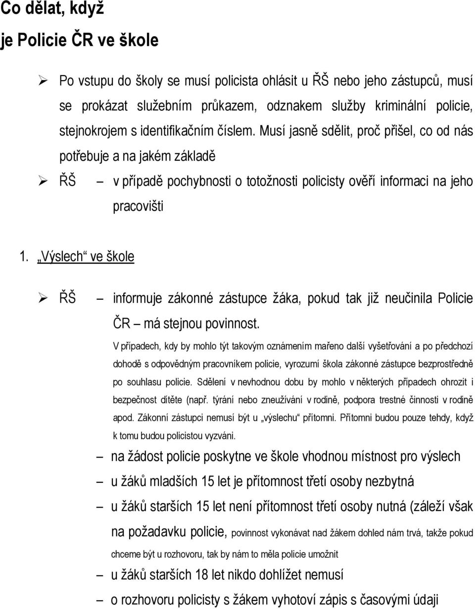 Výslech ve škole ŘŠ informuje zákonné zástupce žáka, pokud tak již neučinila Policie ČR má stejnou povinnost.