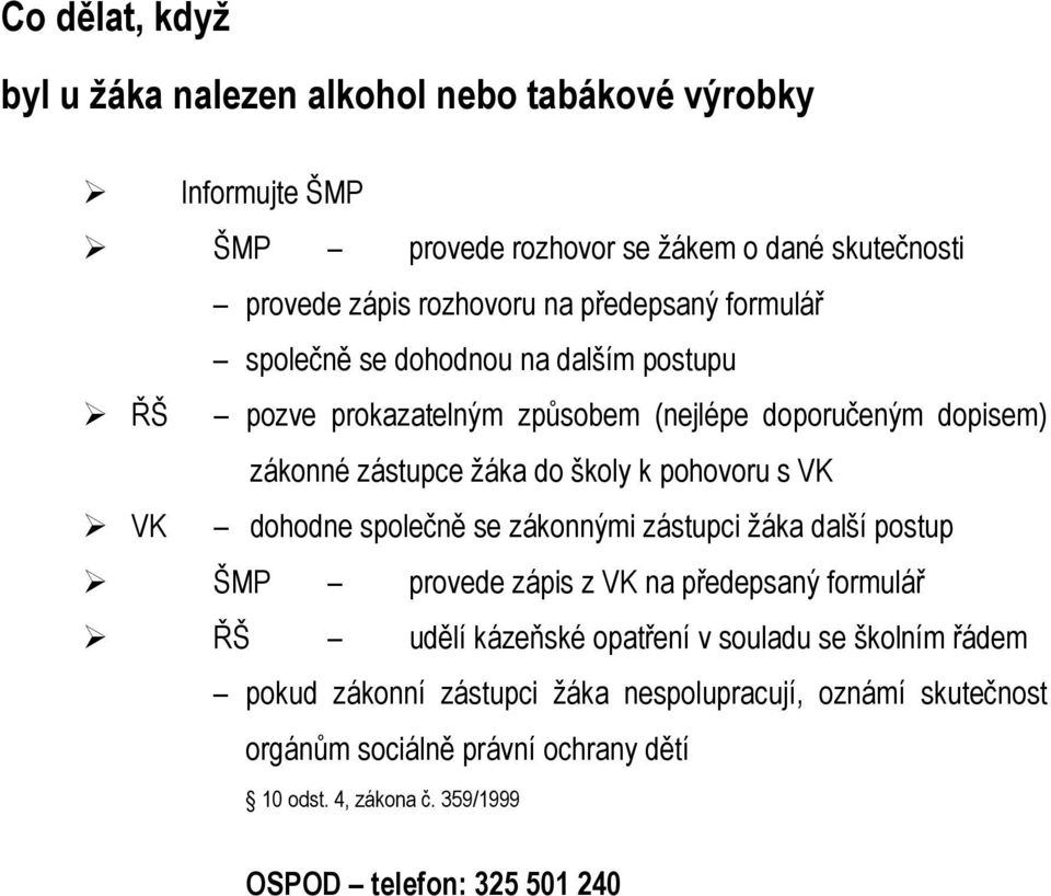 VK VK dohodne společně se zákonnými zástupci žáka další postup ŠMP provede zápis z VK na předepsaný formulář ŘŠ udělí kázeňské opatření v souladu se