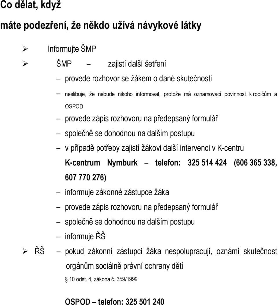 v K-centru K-centrum Nymburk telefon: 325 514 424 (606 365 338, 607 770 276) informuje zákonné zástupce žáka provede zápis rozhovoru na předepsaný formulář společně se dohodnou na