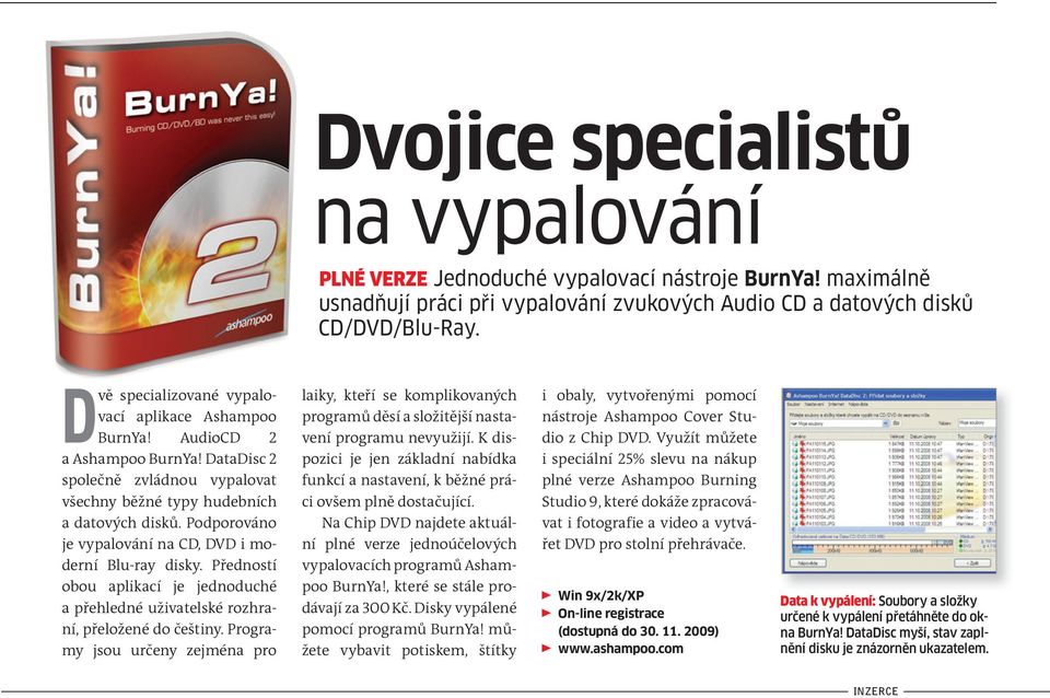 Podporováno je vypalování na CD, DVD i moderní Blu-ray disky. Předností obou aplikací je jednoduché a přehledné uživatelské rozhraní, přeložené do češtiny.