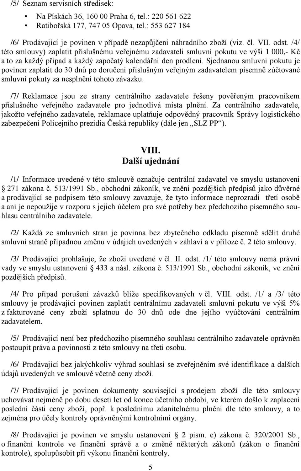 /4/ této smlouvy) zaplatit příslušnému veřejnému zadavateli smluvní pokutu ve výši 1 000,- Kč a to za kaţdý případ a kaţdý započatý kalendářní den prodlení.