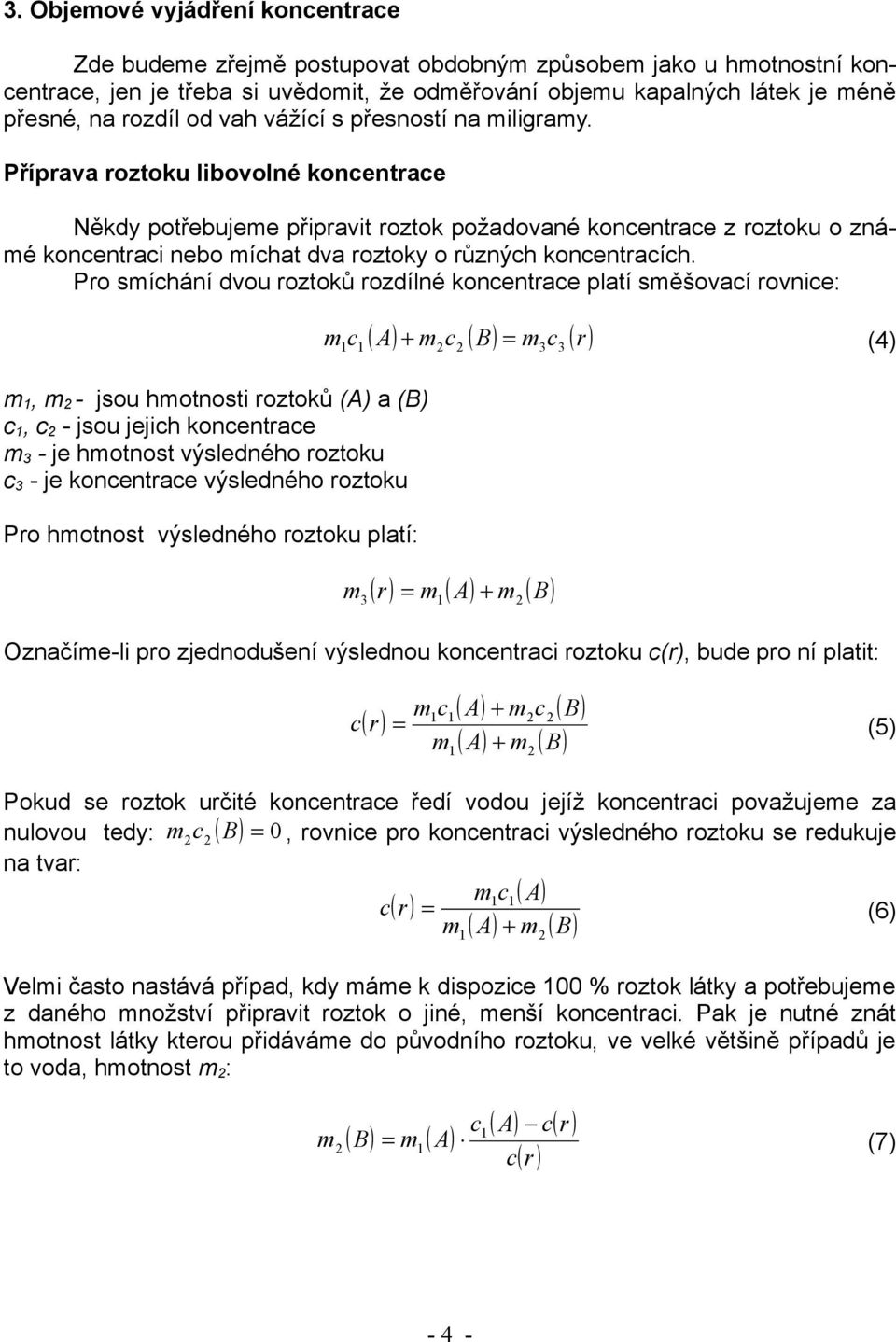 Pro síhání dvou roztoků rozdílné konentrae platí sěšovaí rovnie:, - jsou hotnosti roztoků (A) a (B), - jsou jejih konentrae 3 - je hotnost výsledného roztoku 3 - je konentrae výsledného roztoku Pro