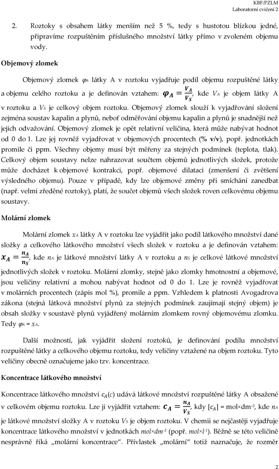 celkový objem roztoku. Objemový zlomek slouží k vyjadřování složení zejména soustav kapalin a plynů, neboť odměřování objemu kapalin a plynů je snadnější než jejich odvažování.