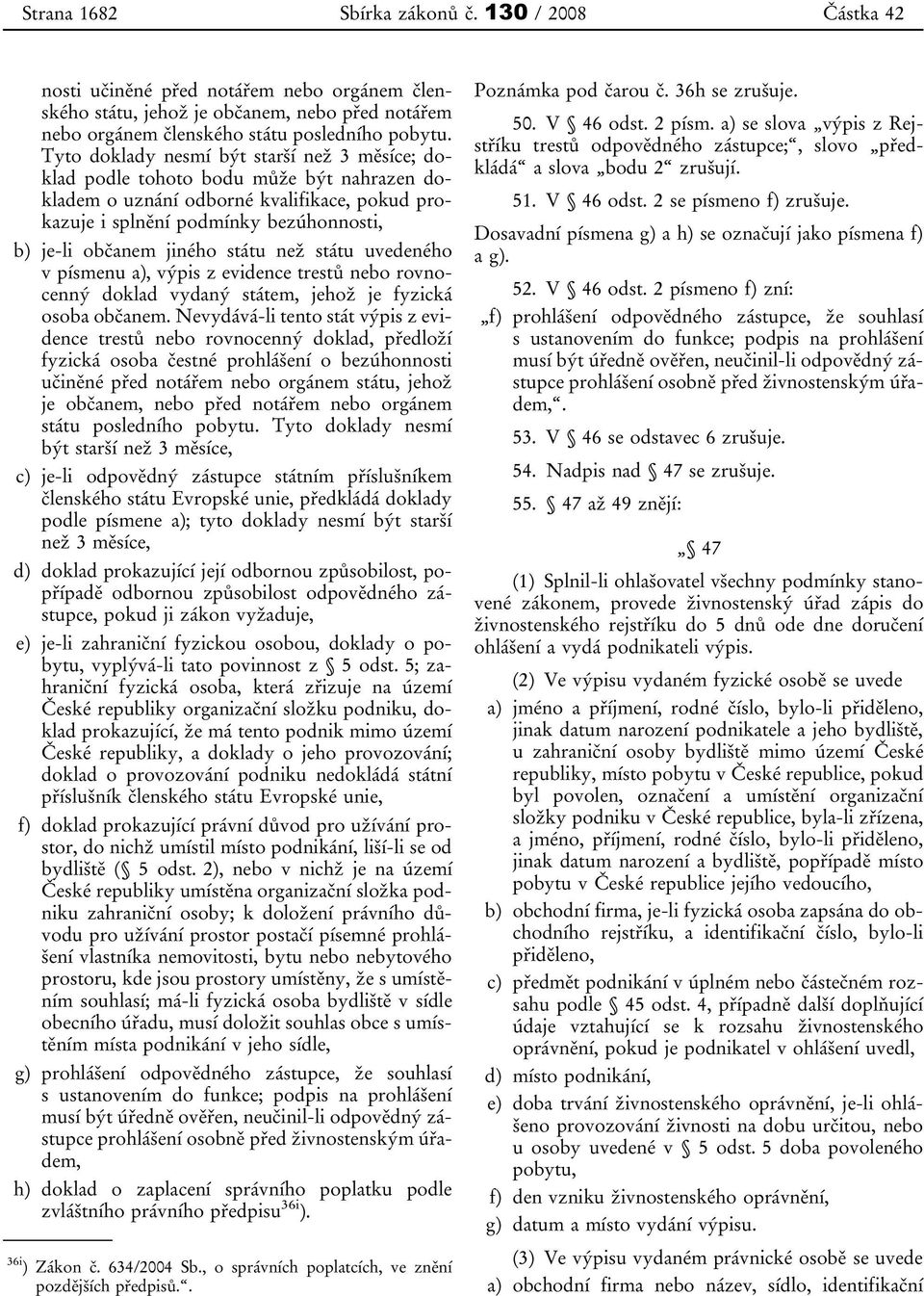 státu než státu uvedeného v písmenu a), výpis z evidence trestů nebo rovnocenný doklad vydaný státem, jehož je fyzická osoba občanem.