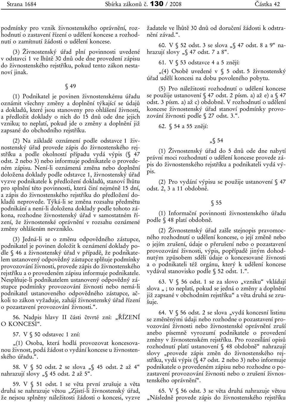 49 (1) Podnikatel je povinen živnostenskému úřadu oznámit všechny změny a doplnění týkající se údajů a dokladů, které jsou stanoveny pro ohlášení živnosti, a předložit doklady o nich do 15 dnů ode