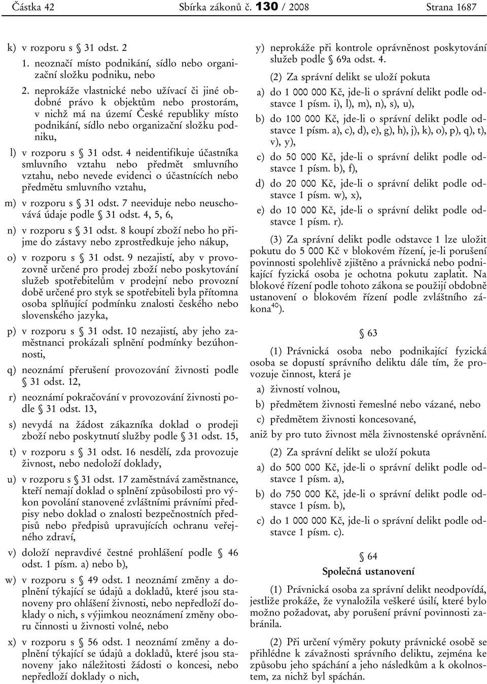 4 neidentifikuje účastníka smluvního vztahu nebo předmět smluvního vztahu, nebo nevede evidenci o účastnících nebo předmětu smluvního vztahu, m) v rozporu s 31 odst.