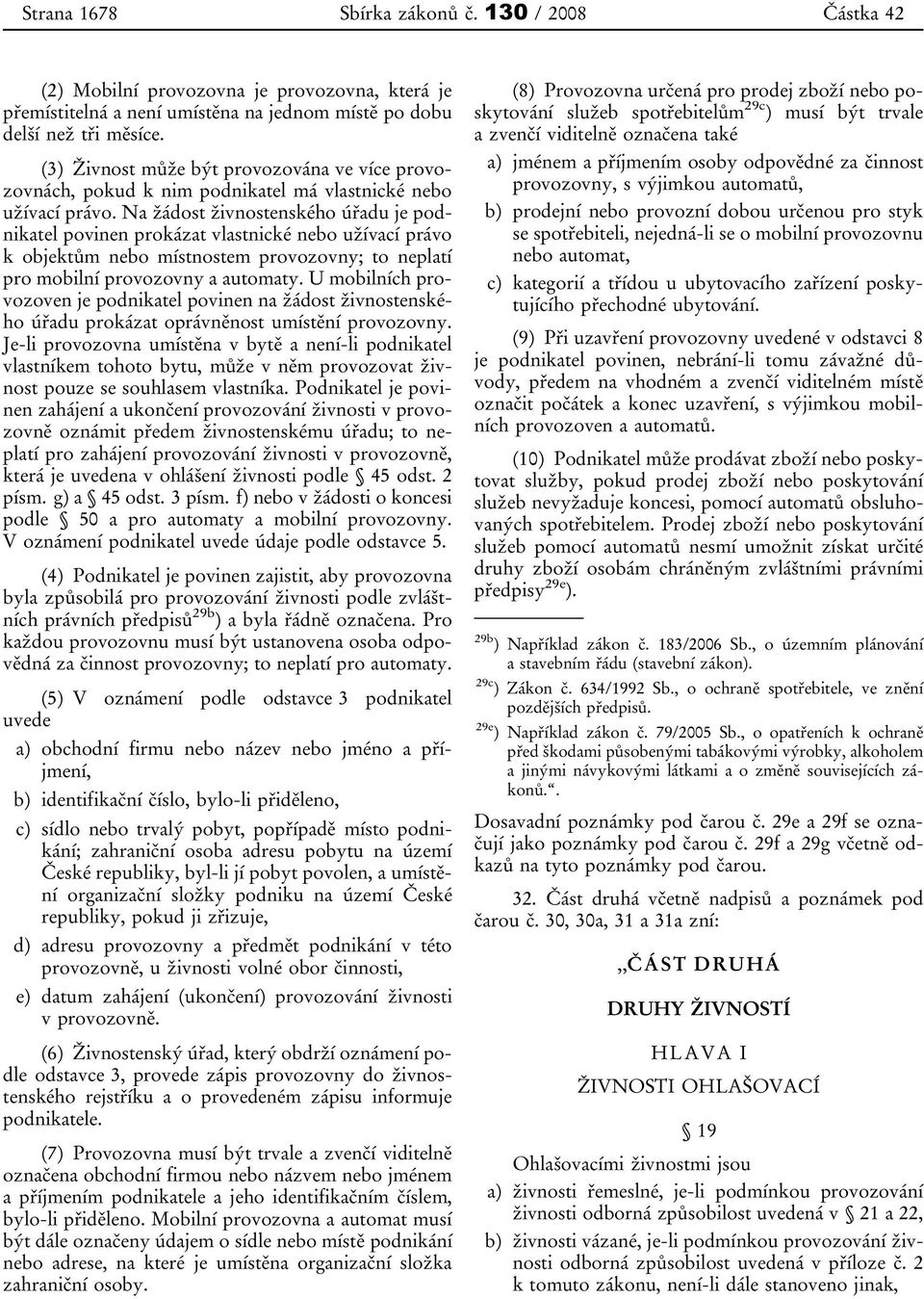 Na žádost živnostenského úřadu je podnikatel povinen prokázat vlastnické nebo užívací právo k objektům nebo místnostem provozovny; to neplatí pro mobilní provozovny a automaty.