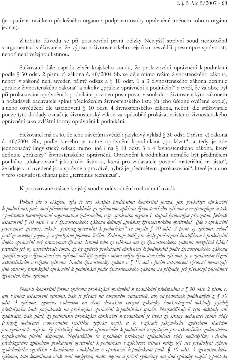 listinou. Stěžovatel dále napadá závěr krajského soudu, že prokazování oprávnění k podnikání podle 30 odst. 2 písm. c) zákona č. 40/2004 Sb.