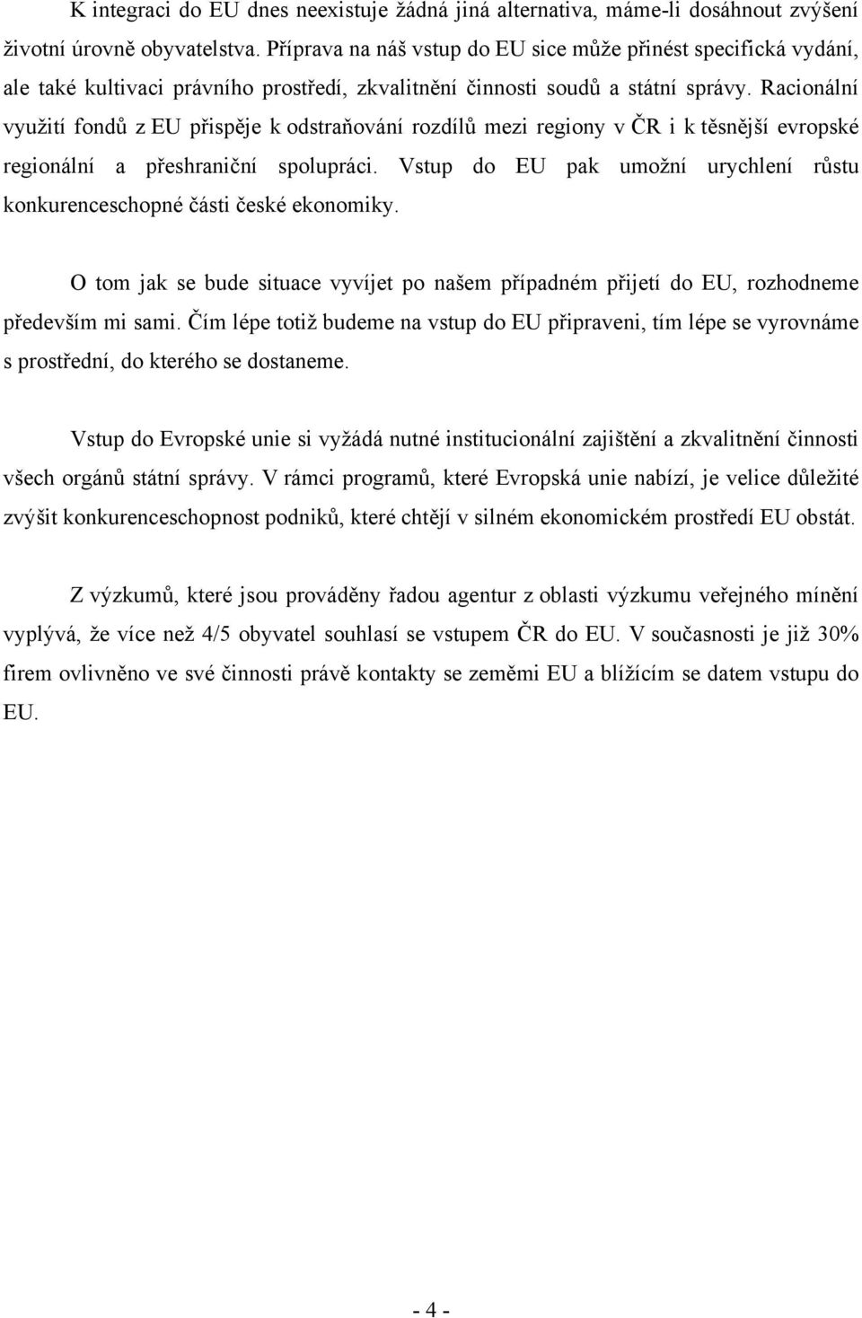 Racionální využití fondů z EU přispěje k odstraňování rozdílů mezi regiony v ČR i k těsnější evropské regionální a přeshraniční spolupráci.