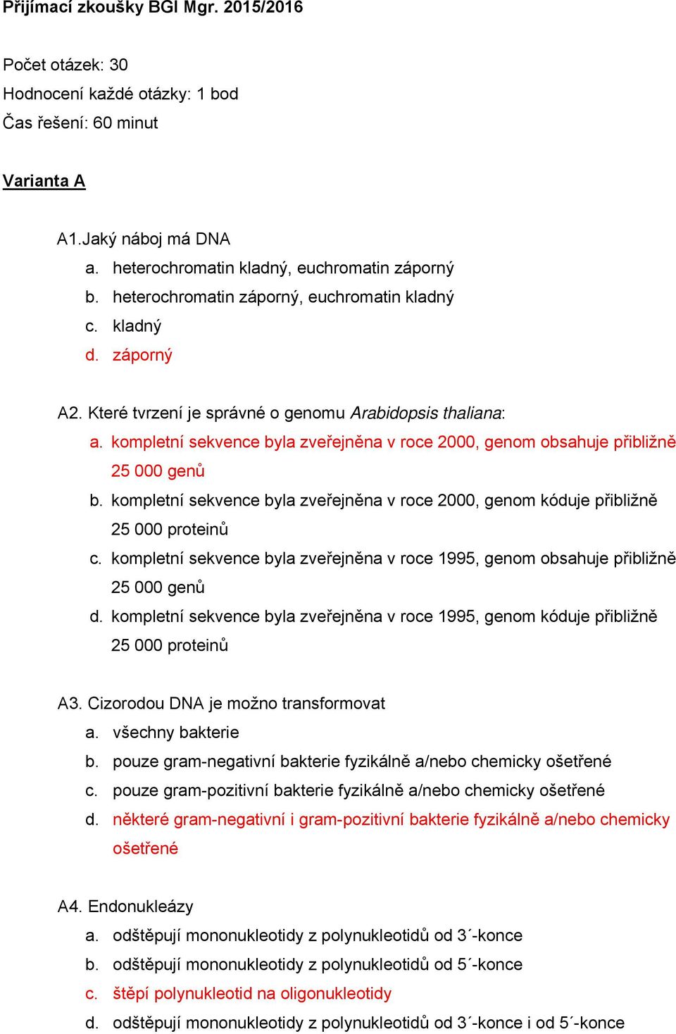 kompletní sekvence byla zveřejněna v roce 2000, genom obsahuje přibližně 25 000 genů b. kompletní sekvence byla zveřejněna v roce 2000, genom kóduje přibližně 25 000 proteinů c.