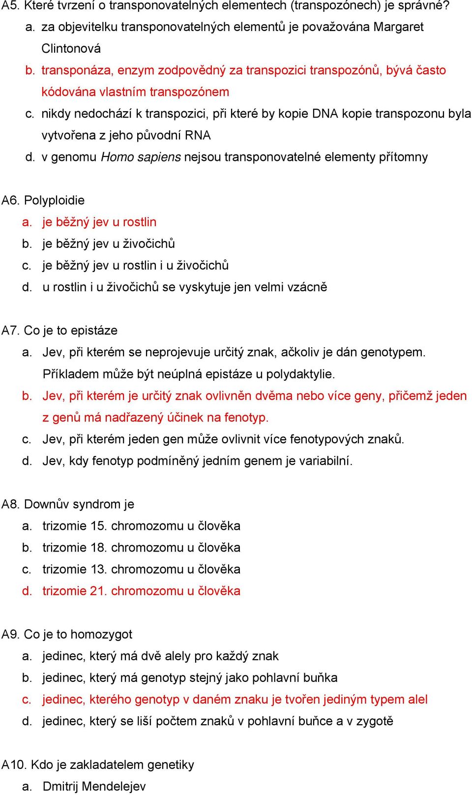 nikdy nedochází k transpozici, při které by kopie DNA kopie transpozonu byla vytvořena z jeho původní RNA d. v genomu Homo sapiens nejsou transponovatelné elementy přítomny A6. Polyploidie a.