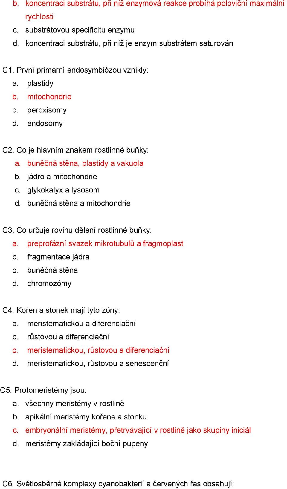 glykokalyx a lysosom d. buněčná stěna a mitochondrie C3. Co určuje rovinu dělení rostlinné buňky: a. preprofázní svazek mikrotubulů a fragmoplast b. fragmentace jádra c. buněčná stěna d.