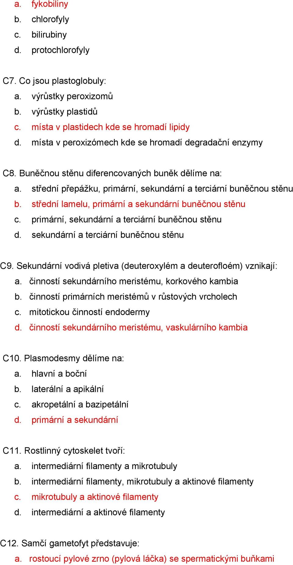 střední lamelu, primární a sekundární buněčnou stěnu c. primární, sekundární a terciární buněčnou stěnu d. sekundární a terciární buněčnou stěnu C9.