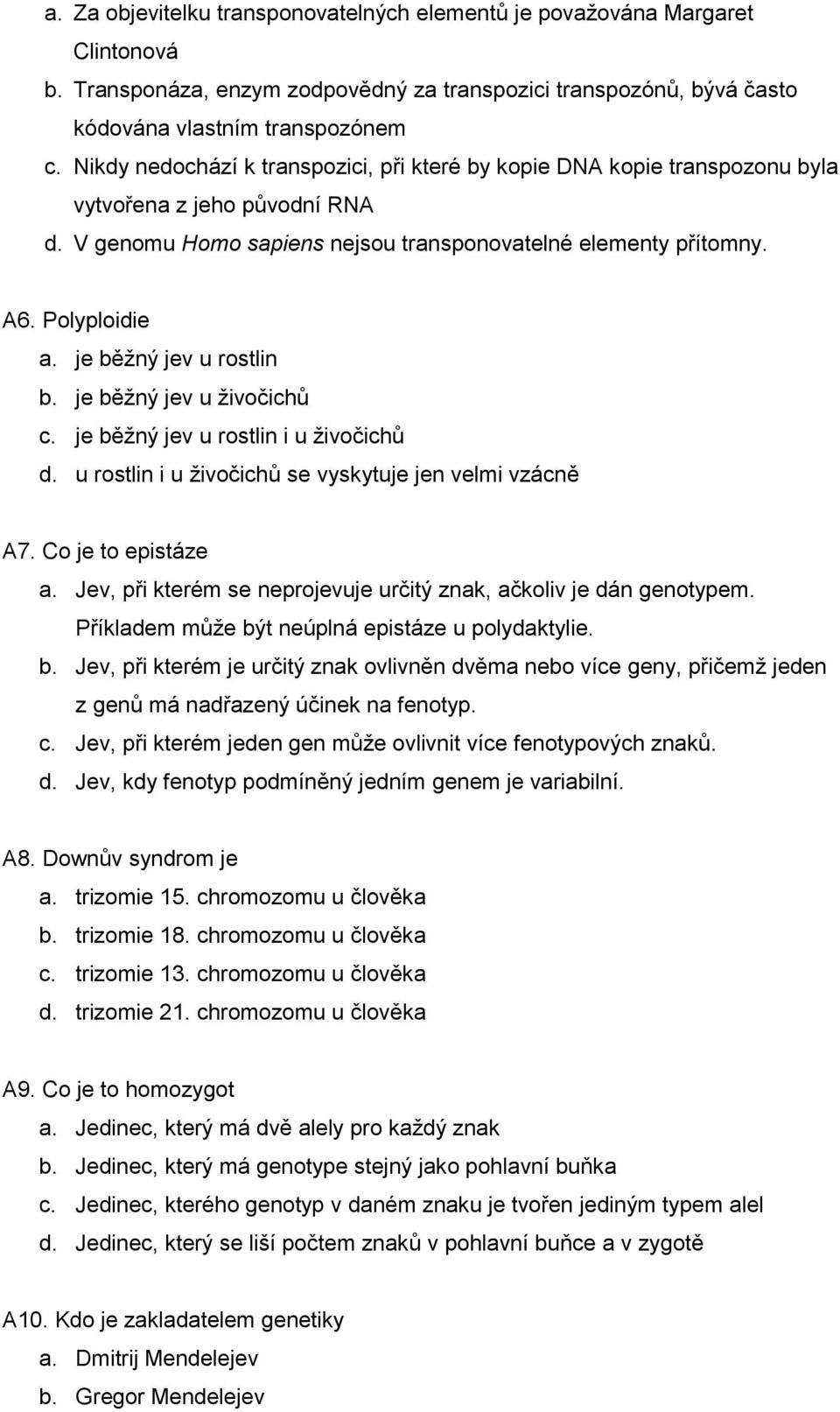 je běžný jev u rostlin b. je běžný jev u živočichů c. je běžný jev u rostlin i u živočichů d. u rostlin i u živočichů se vyskytuje jen velmi vzácně A7. Co je to epistáze a.