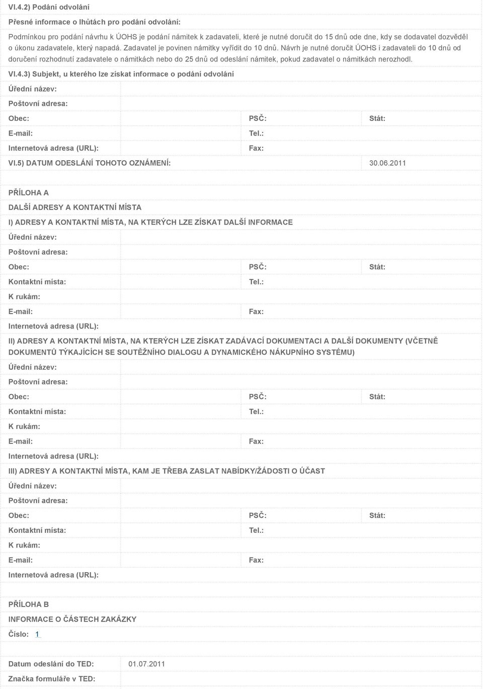 Návrh je nutné doručit ÚOHS i zadavateli do 10 dnů od doručení rozhodnutí zadavatele o námitkách nebo do 25 dnů od odeslání námitek, pokud zadavatel o námitkách nerozhodl. VI.4.