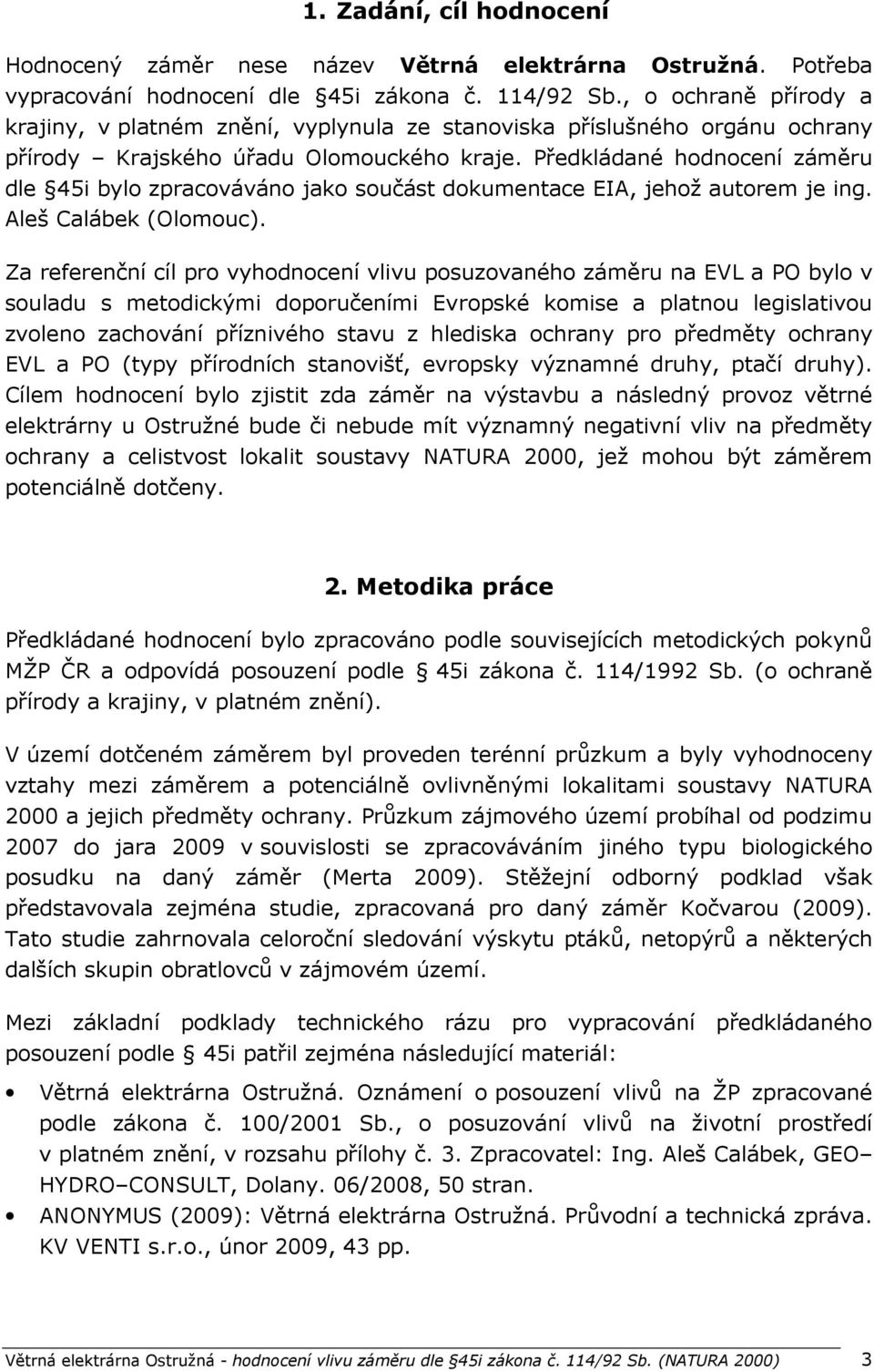 Předkládané hodnocení záměru dle 45i bylo zpracováváno jako součást dokumentace EIA, jehož autorem je ing. Aleš Calábek (Olomouc).