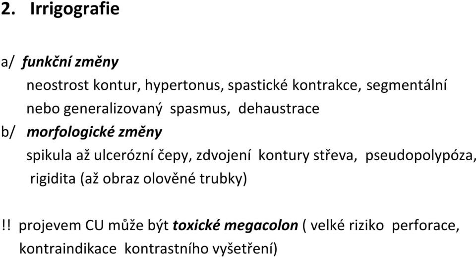 ulcerózní čepy, zdvojení kontury střeva, pseudopolypóza, rigidita (až obraz olověné trubky)!