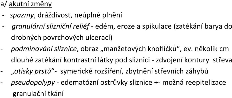 několik cm dlouhé zatékání kontrastní látky pod sliznici - zdvojení kontury střeva - otisky prstů - symerické