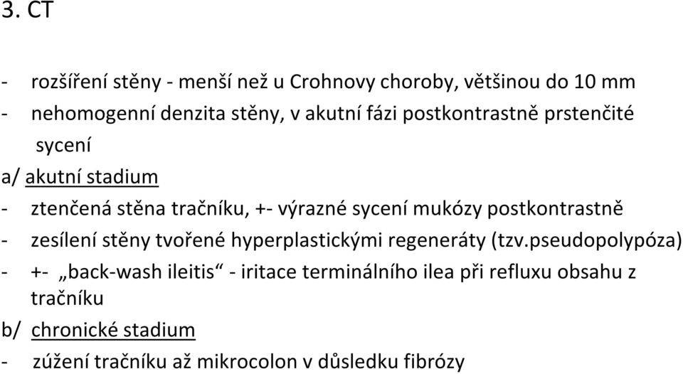 postkontrastně - zesílení stěny tvořené hyperplastickými regeneráty (tzv.