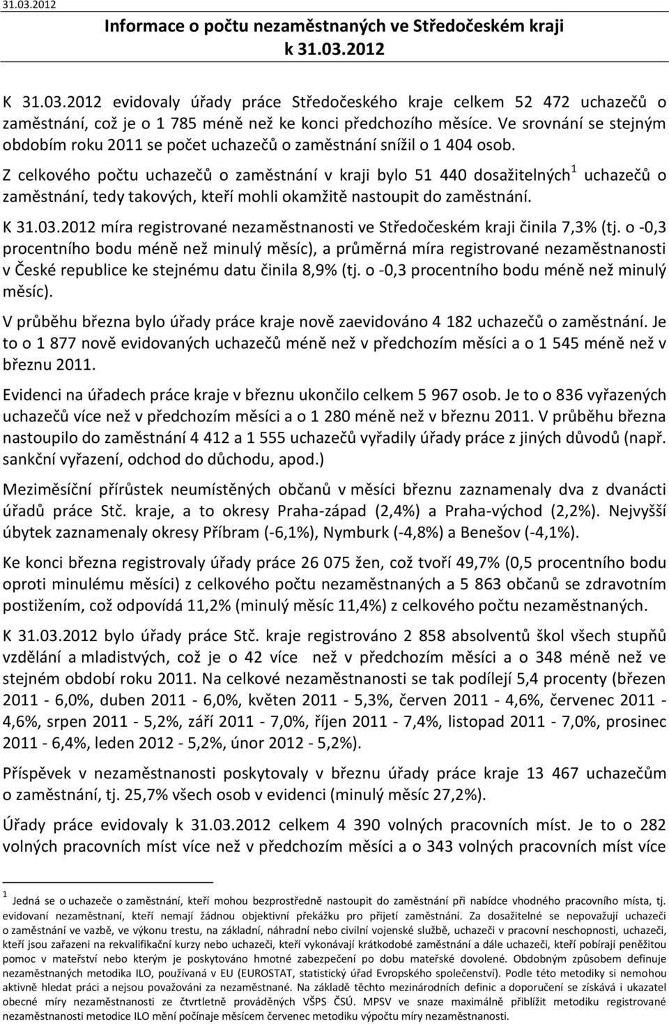 Z celkového počtu uchazečů o zaměstnání v kraji bylo 51 440 dosažitelných 1 uchazečů o zaměstnání, tedy takových, kteří mohli okamžitě nastoupit do zaměstnání. K 31.03.