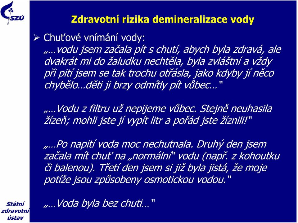 vůbec. Stejně neuhasila žízeň; mohli jste jí vypít litr a pořád jste žíznili! Po napití voda moc nechutnala.