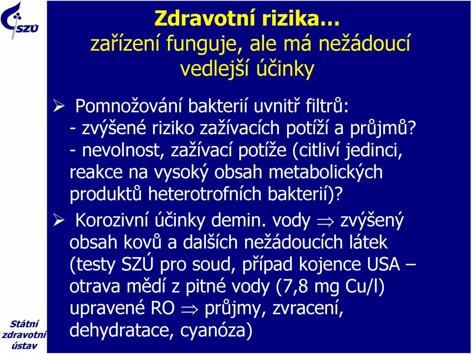 - nevolnost, zažívací potíže (citliví jedinci, reakce na vysoký obsah metabolických produktů heterotrofních bakterií)?