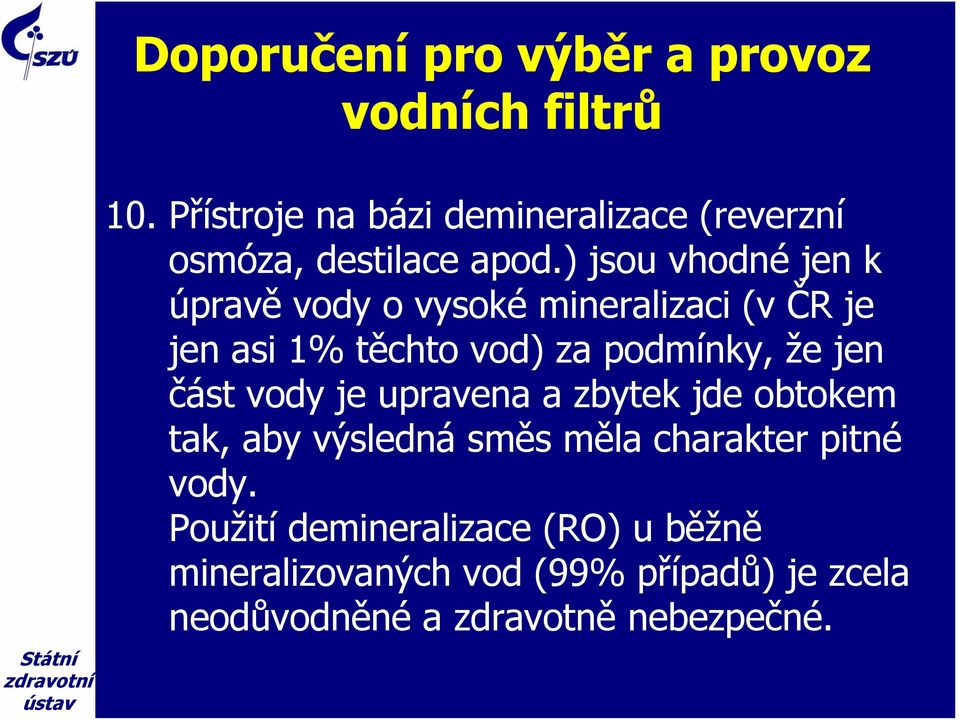 ) jsou vhodné jen k úpravě vody o vysoké mineralizaci (v ČR je jen asi 1% těchto vod) za podmínky, že jen