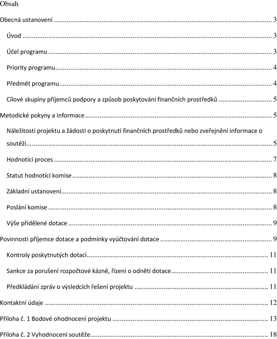 .. 8 Základní ustanovení... 8 Poslání komise... 8 Výše přidělené dotace... 9 Povinnosti příjemce dotace a podmínky vyúčtování dotace... 9 Kontroly poskytnutých dotací.