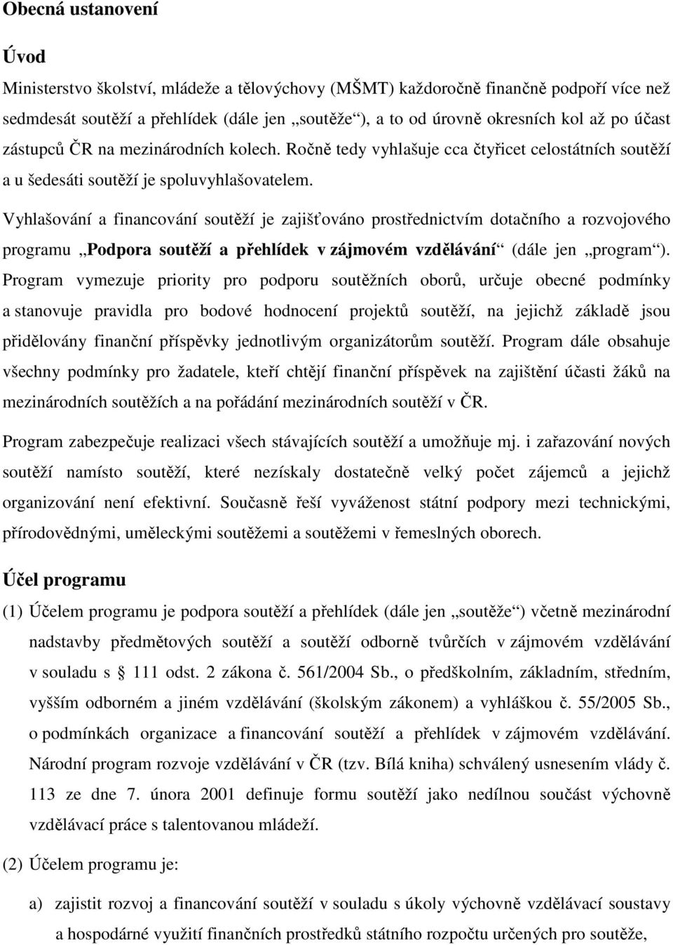 Vyhlašování a financování soutěží je zajišťováno prostřednictvím dotačního a rozvojového programu Podpora soutěží a přehlídek v zájmovém vzdělávání (dále jen program ).